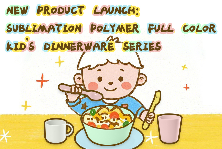 New Product Launch: Sublimation Polymer Full Color Kid's Dinnerware Series